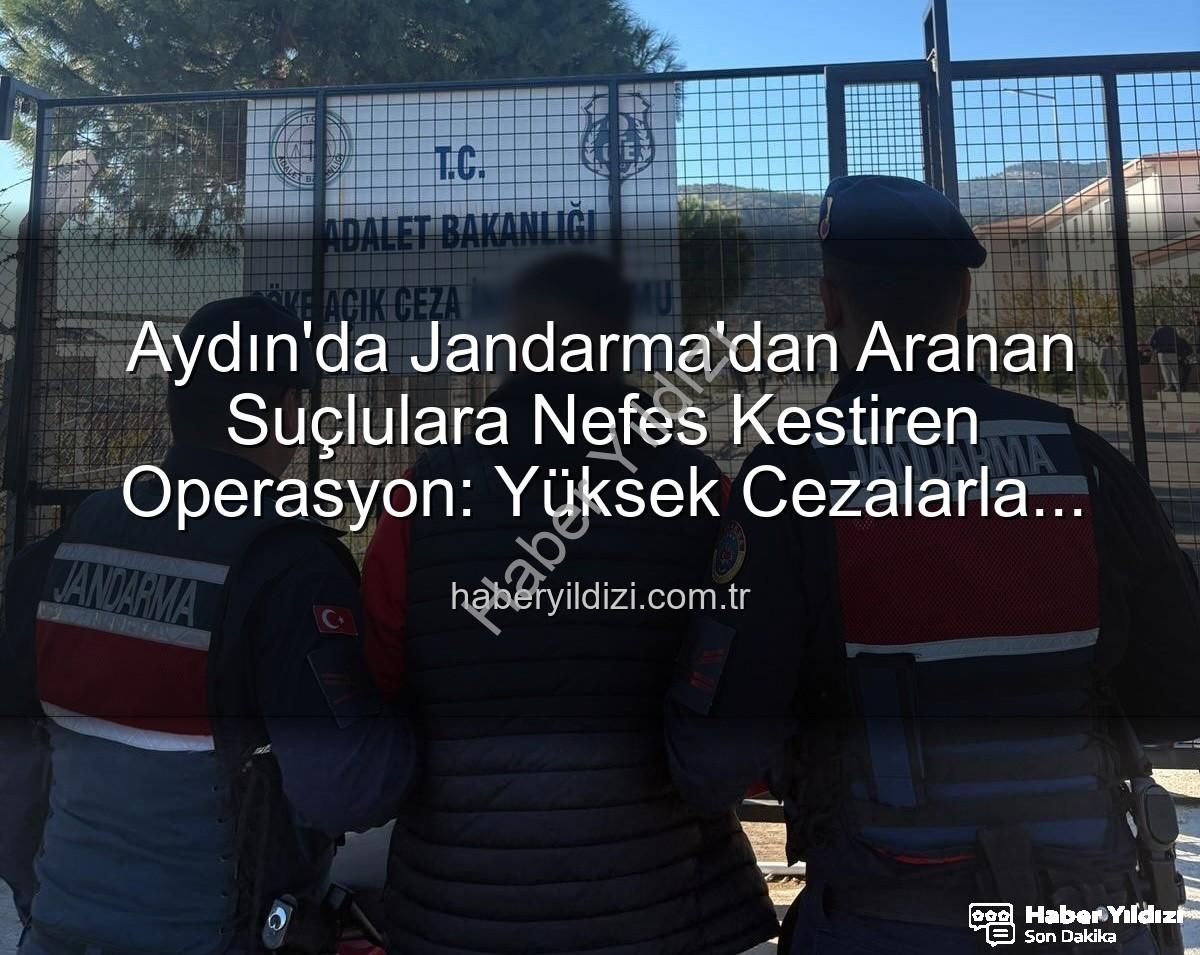 Aydın Jandarma - Aydın'da Jandarma'dan Aranan Suçlulara Nefes Kestiren Operasyon: Yüksek Cezalarla Yakalandılar