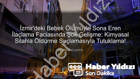 İzmir’deki Bebek Ölümüyle Sona Eren İlaçlama Faciasında Şok Gelişme: Kimyasal Silahla Öldürme Suçlamasıyla Tutuklama!