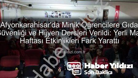 Afyonkarahisar’da Minik Öğrencilere Gıda Güvenliği ve Hijyen Dersleri Verildi: Yerli Malı Haftası Etkinlikleri Fark Yarattı