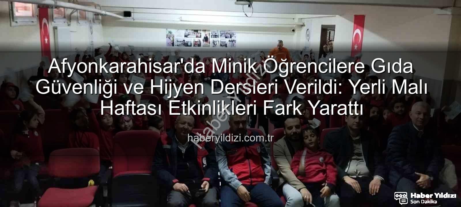 gıda güvenliği eğitimi - Afyonkarahisar'da Minik Öğrencilere Gıda Güvenliği ve Hijyen Dersleri Verildi: Yerli Malı Haftası Etkinlikleri Fark Yarattı