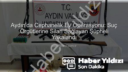 Aydın’da Cephanelik Ev Operasyonu: Suç Örgütlerine Silah Sağlayan Şüpheli Yakalandı
