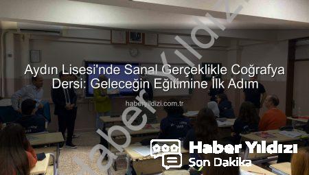 Aydın Lisesi’nde Sanal Gerçeklikle Coğrafya Dersi: Geleceğin Eğitimine İlk Adım