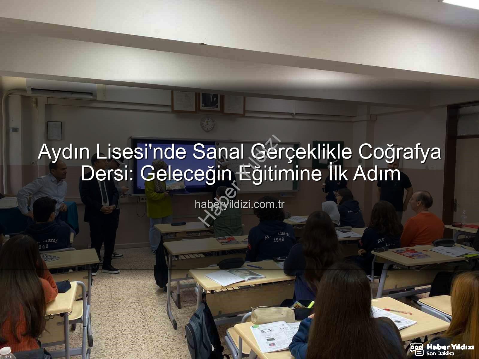 sanal gerçeklik coğrafya dersi - Aydın Lisesi'nde Sanal Gerçeklikle Coğrafya Dersi: Geleceğin Eğitimine İlk Adım