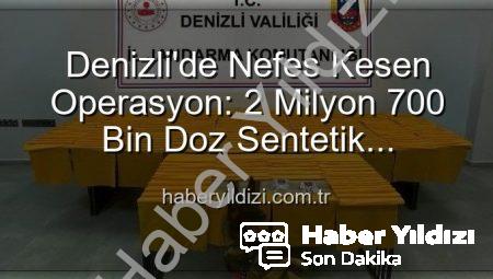 Denizli’de Nefes Kesen Operasyon: 2 Milyon 700 Bin Doz Sentetik Uyuşturucu Ele Geçirildi