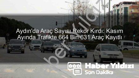 Aydın’da Araç Sayısı Rekor Kırıyor: Kasım Ayında 664 Bin 631’e Ulaştı