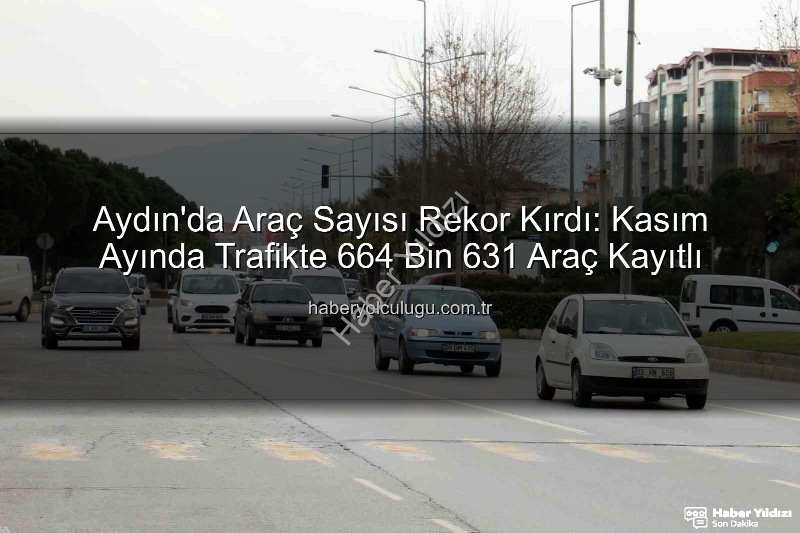 Aydın araç sayısı - Aydın'da Araç Sayısı Rekor Kırıyor: Kasım Ayında 664 Bin 631'e Ulaştı