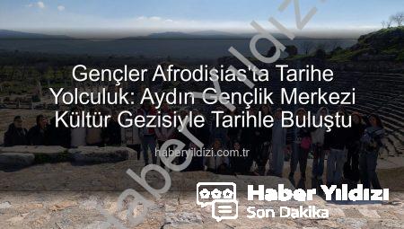 Gençler Afrodisias’ta Tarihe Yolculuk: Aydın Gençlik Merkezi Kültür Gezisiyle Tarihle Buluştu