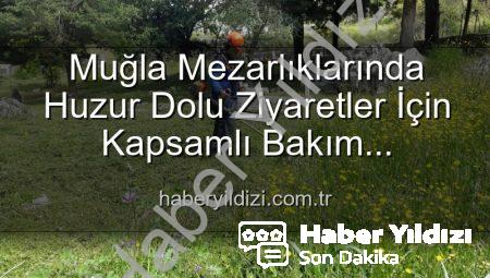 Muğla Mezarlıklarında Huzur Dolu Ziyaretler İçin Kapsamlı Bakım Çalışmaları Başladı