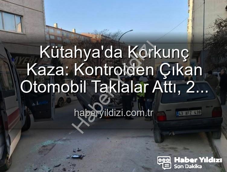 Kütahya kaza - Kütahya'da Korkunç Kaza: Kontrolden Çıkan Otomobil Taklalar Attı, 2 Yaralı!