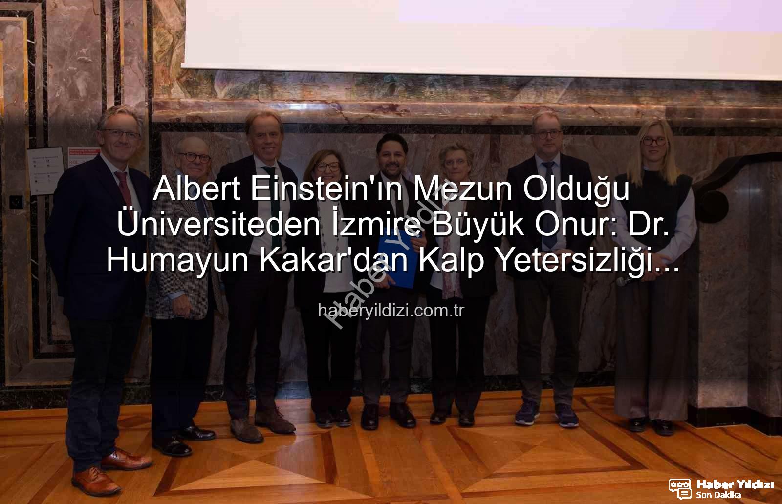 Dr. Humayun Kakar - Albert Einstein'ın Mezun Olduğu Üniversiteden İzmire Büyük Onur: Dr. Humayun Kakar'dan Kalp Yetersizliği Alanında Ödül