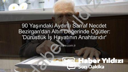 Aydın’ın 90 Yıllık Bilge Sarrafı Bezirgan’dan Altın Değerinde Tavsiyeler: Dürüstlük İş Hayatının Pusulasıdır