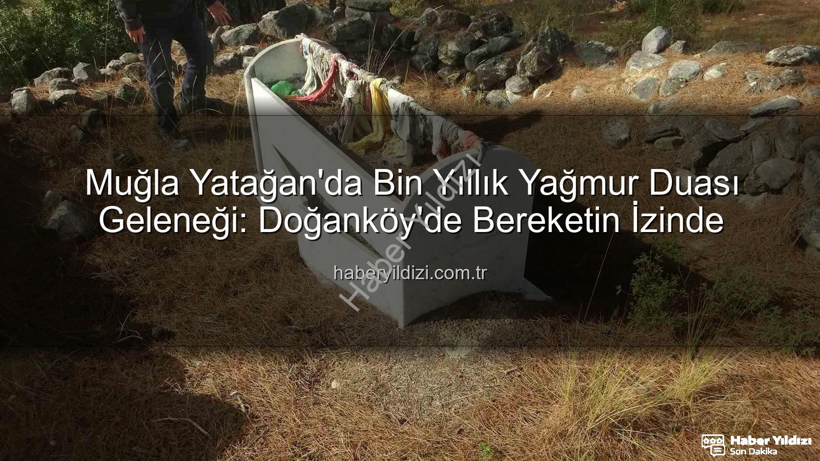 yağmur duası geleneği - Muğla Yatağan'da Bin Yıllık Yağmur Duası Geleneği: Doğanköy'de Bereketin İzinde