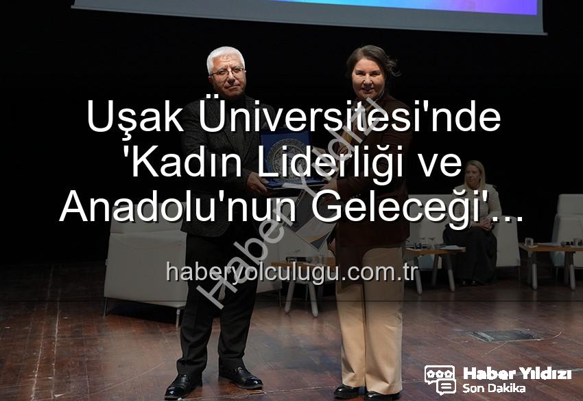 kadın liderliği - Uşak Üniversitesi'nde Kadın Liderliği ve Anadolu'nun Geleceği Paneli: İlham Veren Buluşma