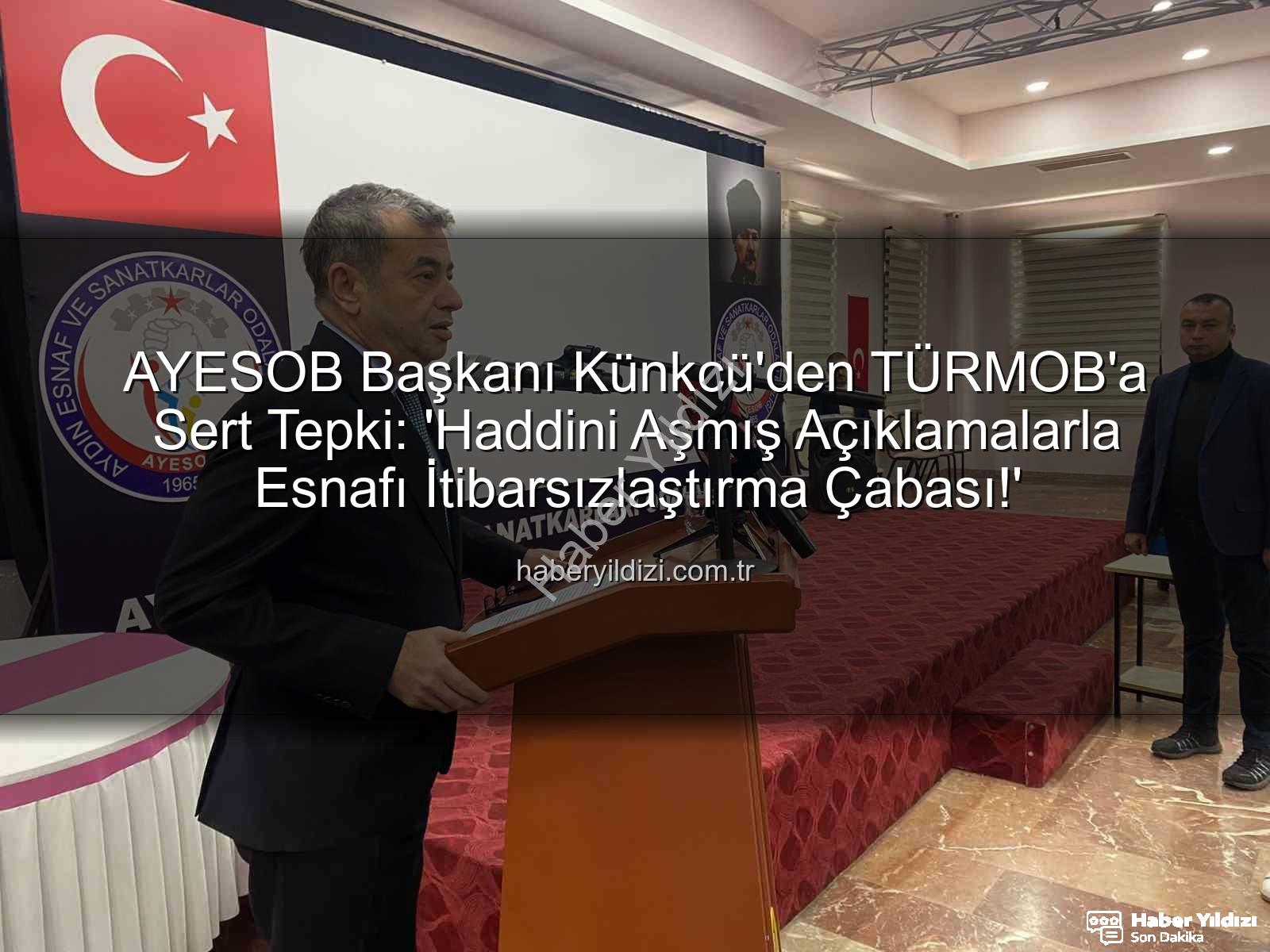 AYESOB Başkanı Künkcü - AYESOB Başkanı Künkcü'den TÜRMOB'a Sert Tepki: 'Haddini Aşmış Açıklamalarla Esnafı İtibarsızlaştırma Çabası!'