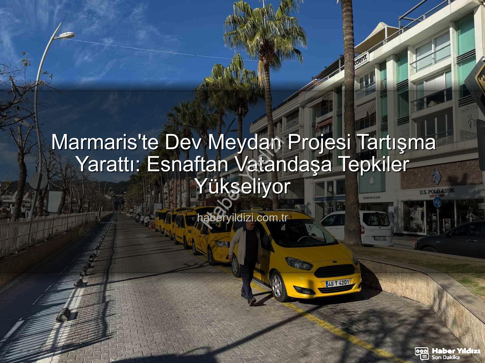 Marmaris Meydan Projesi - Marmaris'te Dev Meydan Projesi Tartışma Yarattı: Esnaftan Vatandaşa Tepkiler Yükseliyor