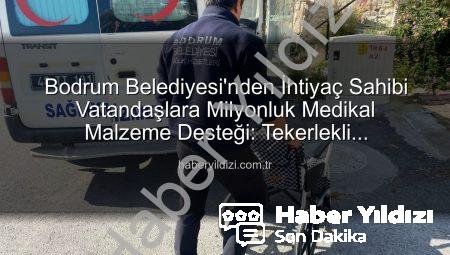 Bodrum Belediyesi’nden İhtiyaç Sahibi Vatandaşlara Milyonluk Medikal Malzeme Desteği: Tekerlekli Sandalyeden Hasta Yatağına Kadar