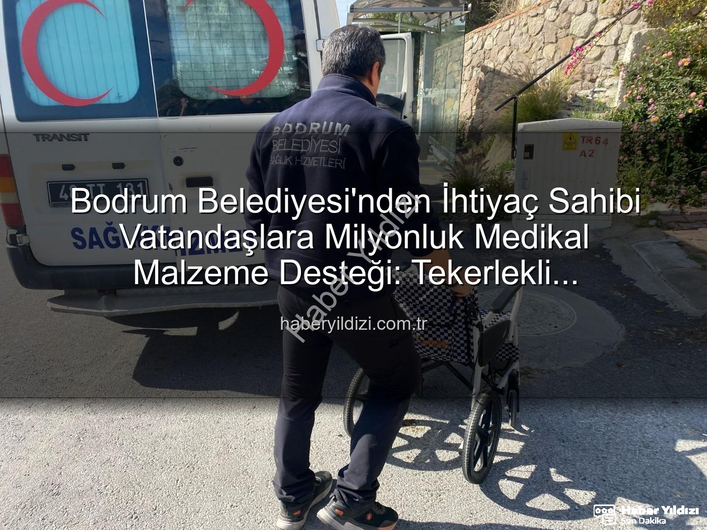 medikal malzeme desteği - Bodrum Belediyesi'nden İhtiyaç Sahibi Vatandaşlara Milyonluk Medikal Malzeme Desteği: Tekerlekli Sandalyeden Hasta Yatağına Kadar