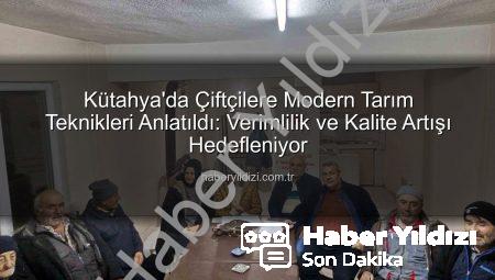 Kütahya’da Çiftçilere Modern Tarım Teknikleri Anlatıldı: Verimlilik ve Kalite Artışı Hedefleniyor