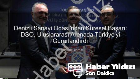 Denizli Sanayi Odası’ndan Küresel Başarı: DSO, Uluslararası Arenada Türkiye’yi Gururlandırdı