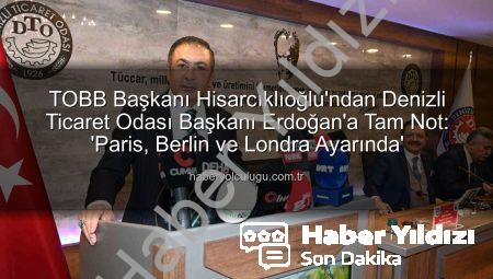 TOBB Başkanı Hisarcıklıoğlu’ndan Denizli Ticaret Odası Başkanı Erdoğan’a Tam Not: ‘Paris, Berlin, Londra Ayarında’