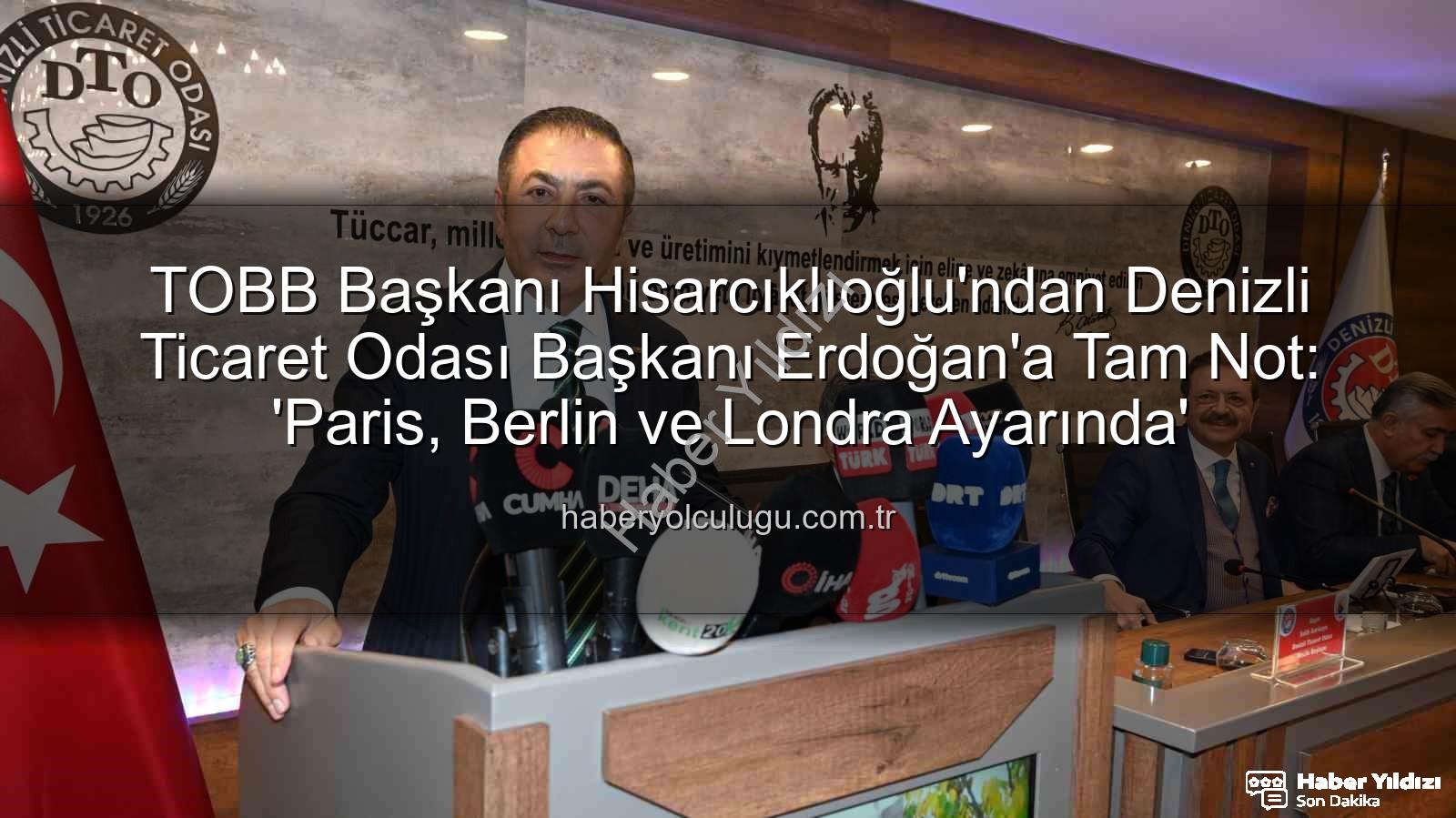 Denizli Ticaret Odası - TOBB Başkanı Hisarcıklıoğlu'ndan Denizli Ticaret Odası Başkanı Erdoğan'a Tam Not: 'Paris, Berlin, Londra Ayarında'