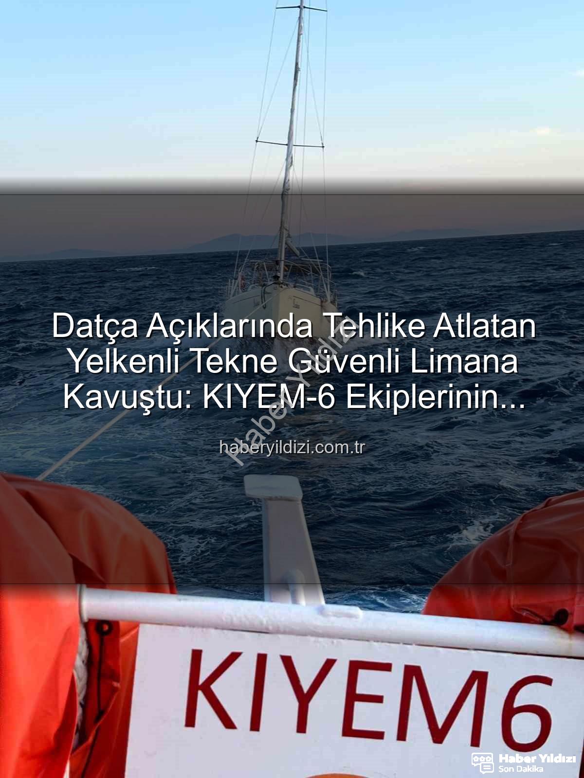 Datça yelkenli tekne - Datça Açıklarında Tehlike Atlatan Yelkenli Tekne Güvenli Limana Kavuştu: KIYEM-6 Ekiplerinin Başarılı Operasyonu
