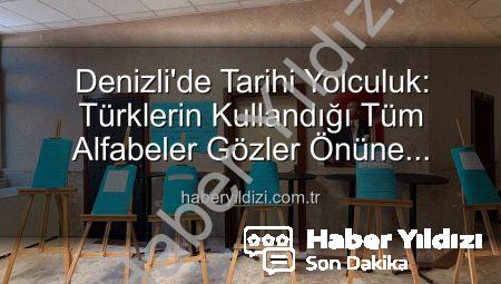 Denizli’de Tarihi Yolculuk: Türklerin Kullandığı Tüm Alfabeler Gözler Önüne Serildi