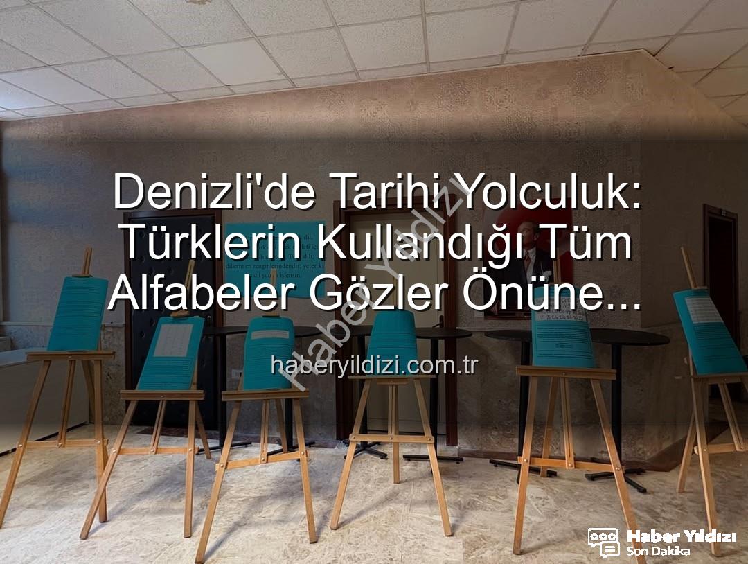 Türklerin kullandığı alfabeler - Denizli'de Tarihi Yolculuk: Türklerin Kullandığı Tüm Alfabeler Gözler Önüne Serildi