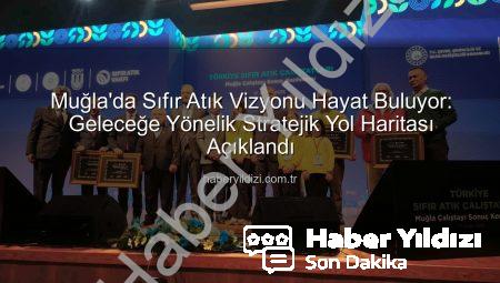 Muğla’da Sıfır Atık Vizyonu Hayat Buluyor: Geleceğe Yönelik Stratejik Yol Haritası Açıklandı