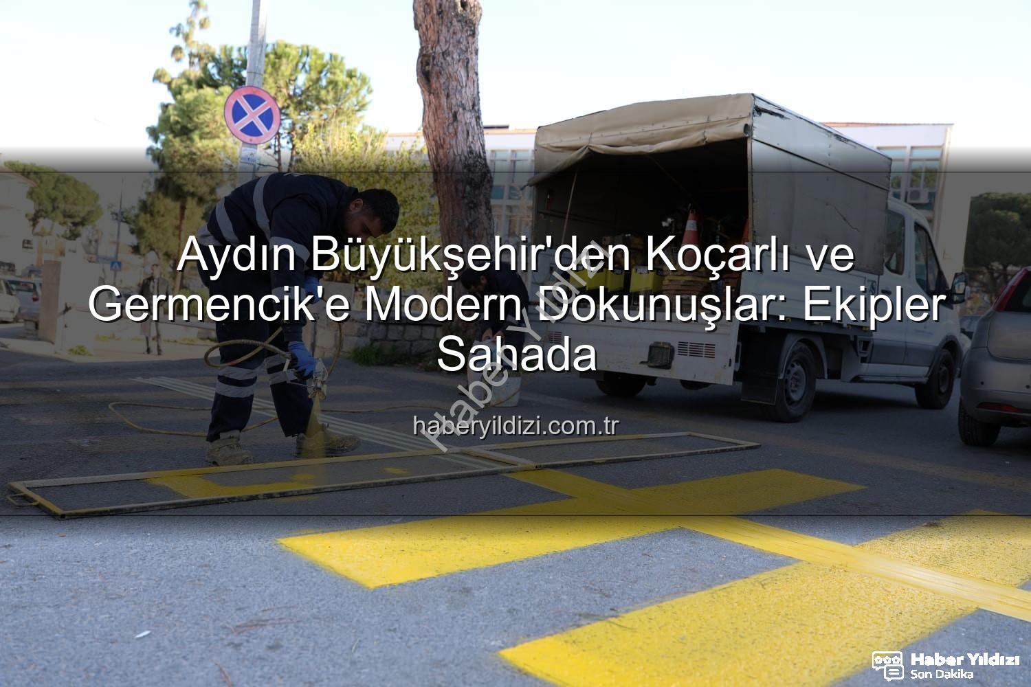 Aydın Büyükşehir Belediyesi - Aydın Büyükşehir'den Koçarlı ve Germencik'e Modern Dokunuşlar: Ekipler Sahada