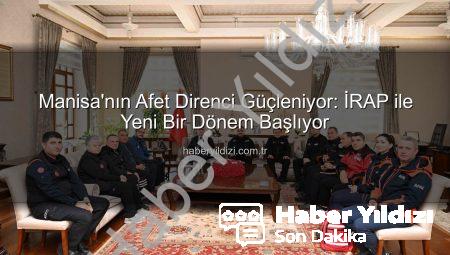 Manisa’nın Afet Direnci Güçleniyor: İRAP ile Yeni Bir Dönem Başlıyor