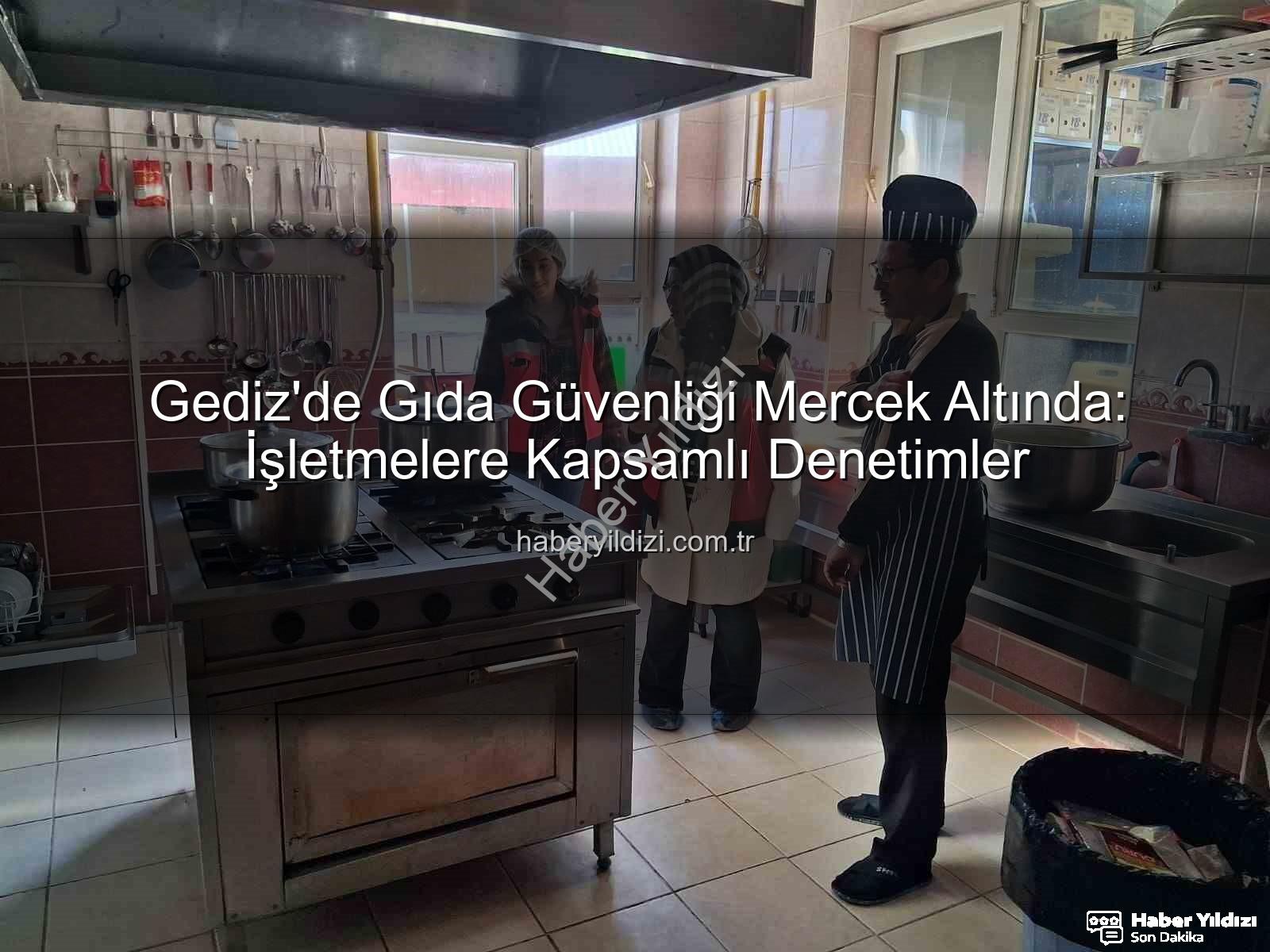 Gıda denetimleri - Gediz'de Gıda Güvenliği Mercek Altında: İşletmelere Kapsamlı Denetimler