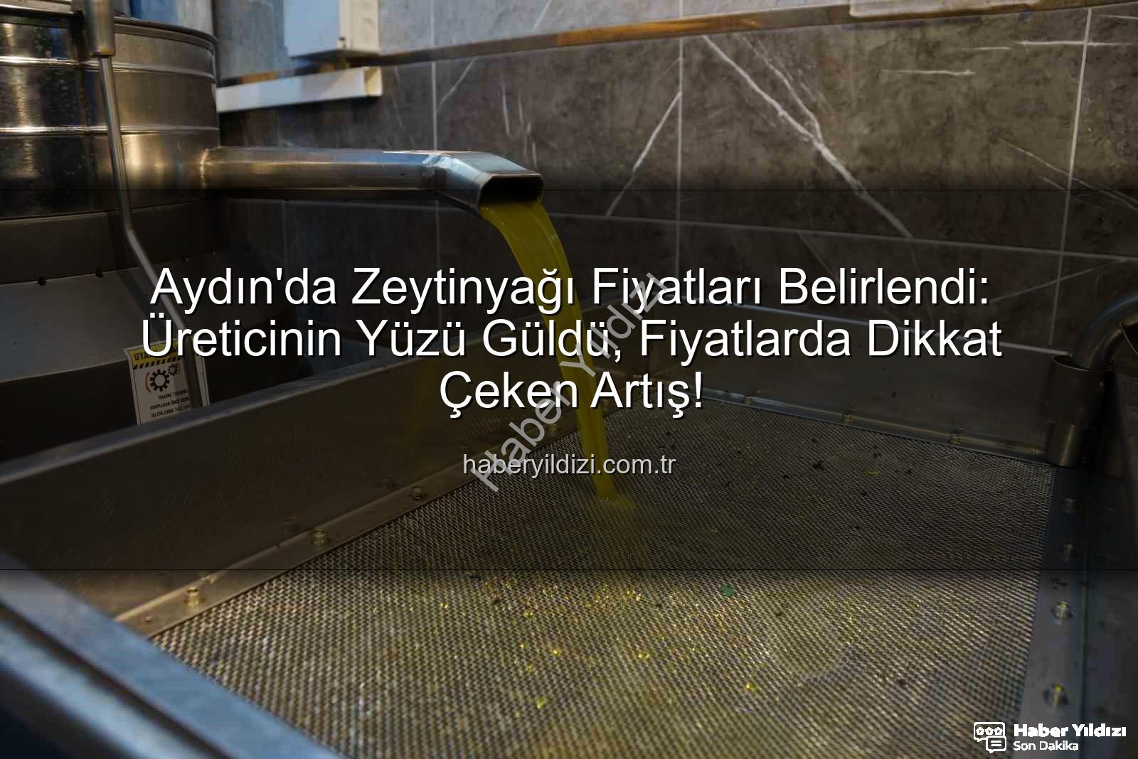 zeytinyağı fiyatları - Aydın'da Zeytinyağı Fiyatları Belirlendi: Üreticinin Yüzü Güldü, Fiyatlarda Dikkat Çeken Artış!