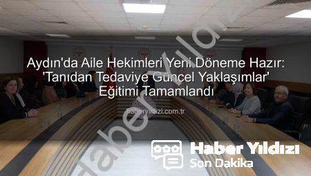 Aydın’da Aile Hekimleri Yeni Döneme Hazır: ‘Tanıdan Tedaviye Güncel Yaklaşımlar’ Eğitimi Tamamlandı