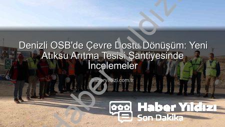 Denizli OSB’de Çevre Dostu Dönüşüm: Yeni Atıksu Arıtma Tesisi Şantiyesinde İncelemeler