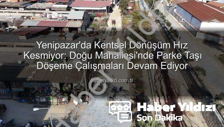 Yenipazar’da Kentsel Dönüşüm Hız Kesmiyor: Doğu Mahallesi’nde Parke Taşı Döşeme Çalışmaları Devam Ediyor