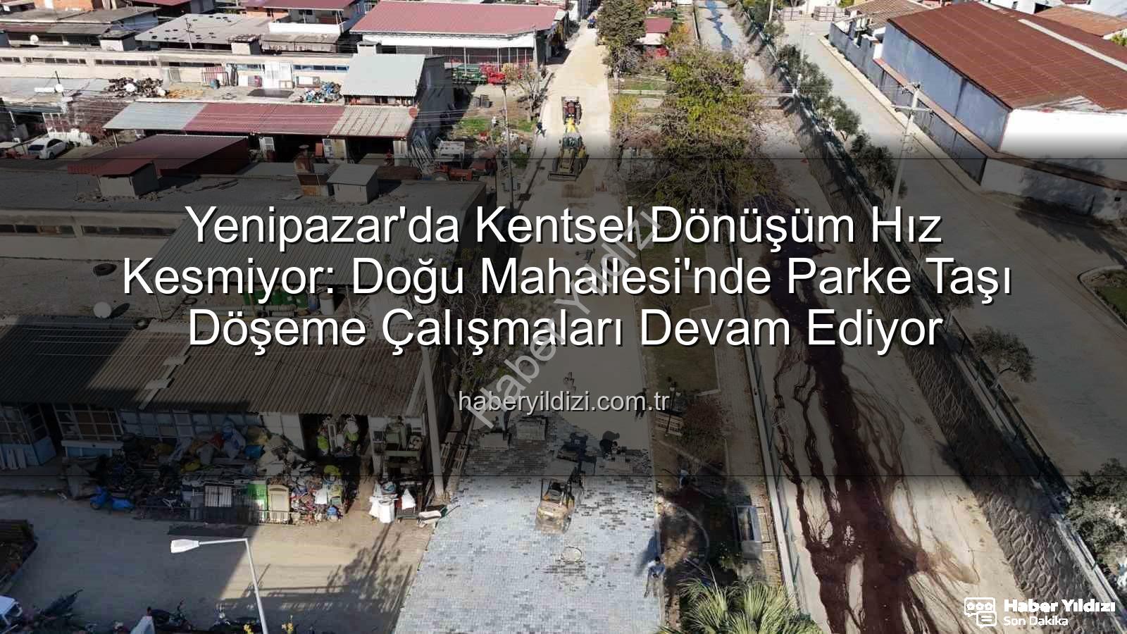 Yenipazar'da Kentsel Dönüşüm Hız Kesmiyor: Doğu Mahallesi'nde Parke Taşı Döşeme Çalışmaları Devam Ediyor