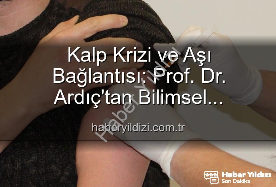 aşılar kalp krizi - Kalp Krizi ve Aşı Bağlantısı: Prof. Dr. Ardıç'tan Bilimsel Açıklama