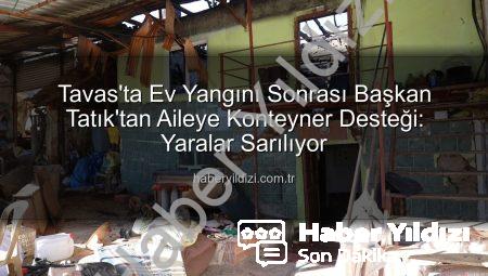 Tavas’ta Ev Yangını Sonrası Başkan Tatık’tan Aileye Konteyner Desteği: Yaralar Sarılıyor