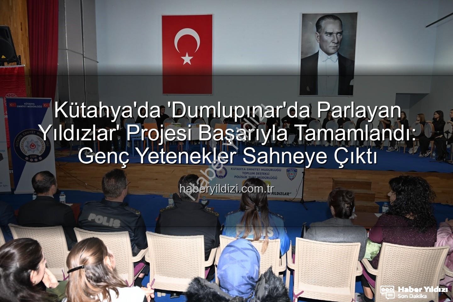 Dumlupınar'da Parlayan Yıldızlar - Kütahya'da 'Dumlupınar'da Parlayan Yıldızlar' Projesi Başarıyla Tamamlandı: Genç Yetenekler Sahneye Çıktı