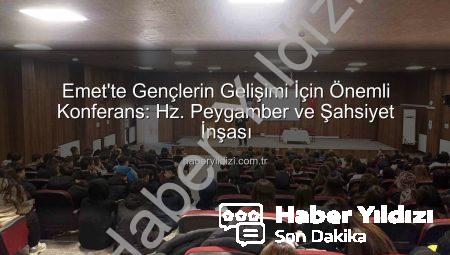 Emet’te Gençlerin Gelişimi İçin Önemli Konferans: Hz. Peygamber ve Şahsiyet İnşası