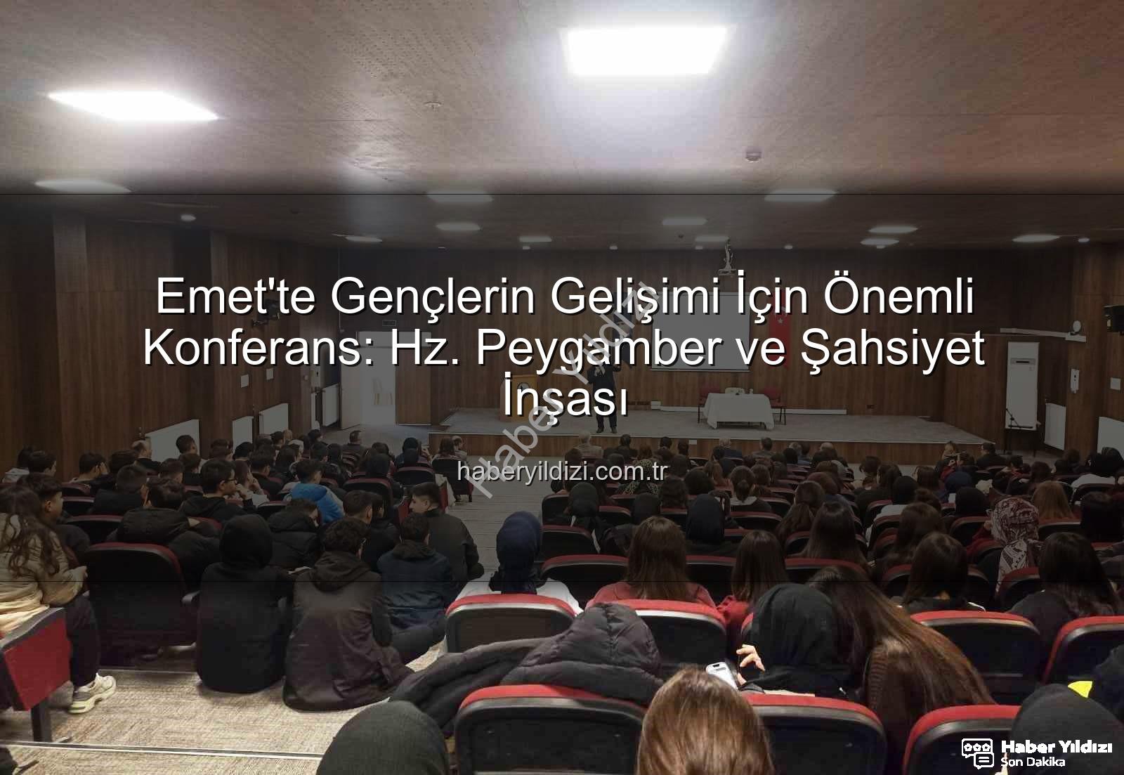Hz. Peygamber ve Şahsiyet İnşası - Emet'te Gençlerin Gelişimi İçin Önemli Konferans: Hz. Peygamber ve Şahsiyet İnşası
