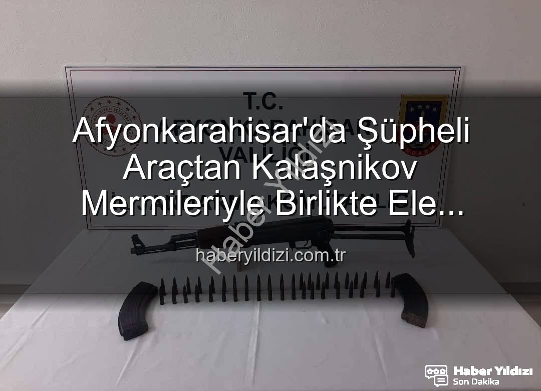 Kalaşnikov tüfek - Afyonkarahisar'da Şüpheli Araçtan Kalaşnikov Mermileriyle Birlikte Ele Geçirildi: Asayiş Güvenlikte