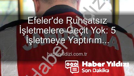 Efeler’de Ruhsatsız İşletmelere Geçit Yok: 5 İşletmeye Yaptırım Uygulandı