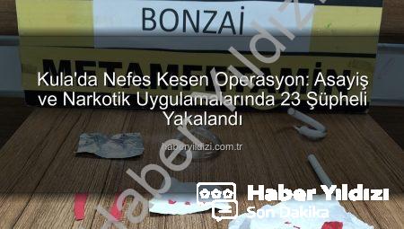Kula’da Nefes Kesen Operasyon: Asayiş ve Narkotik Uygulamalarında 23 Şüpheli Yakalandı