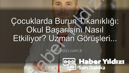 Çocuklarda Burun Tıkanıklığı: Okul Başarısını Nasıl Etkiliyor? Uzman Görüşleri Haberyildizi’nda!