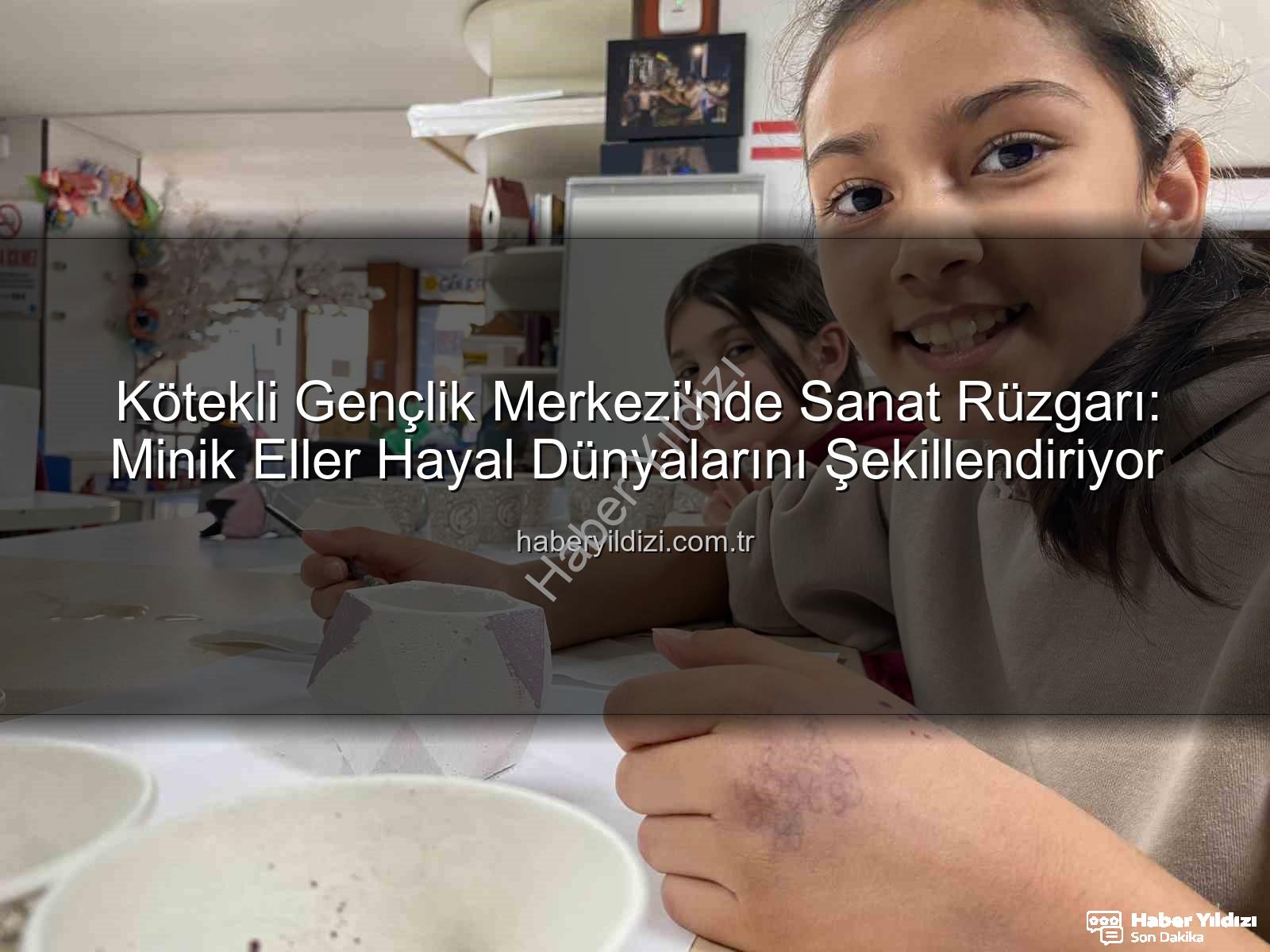 Kötekli Gençlik Merkezi - Kötekli Gençlik Merkezi'nde Sanat Rüzgarı: Minik Eller Hayal Dünyalarını Şekillendiriyor