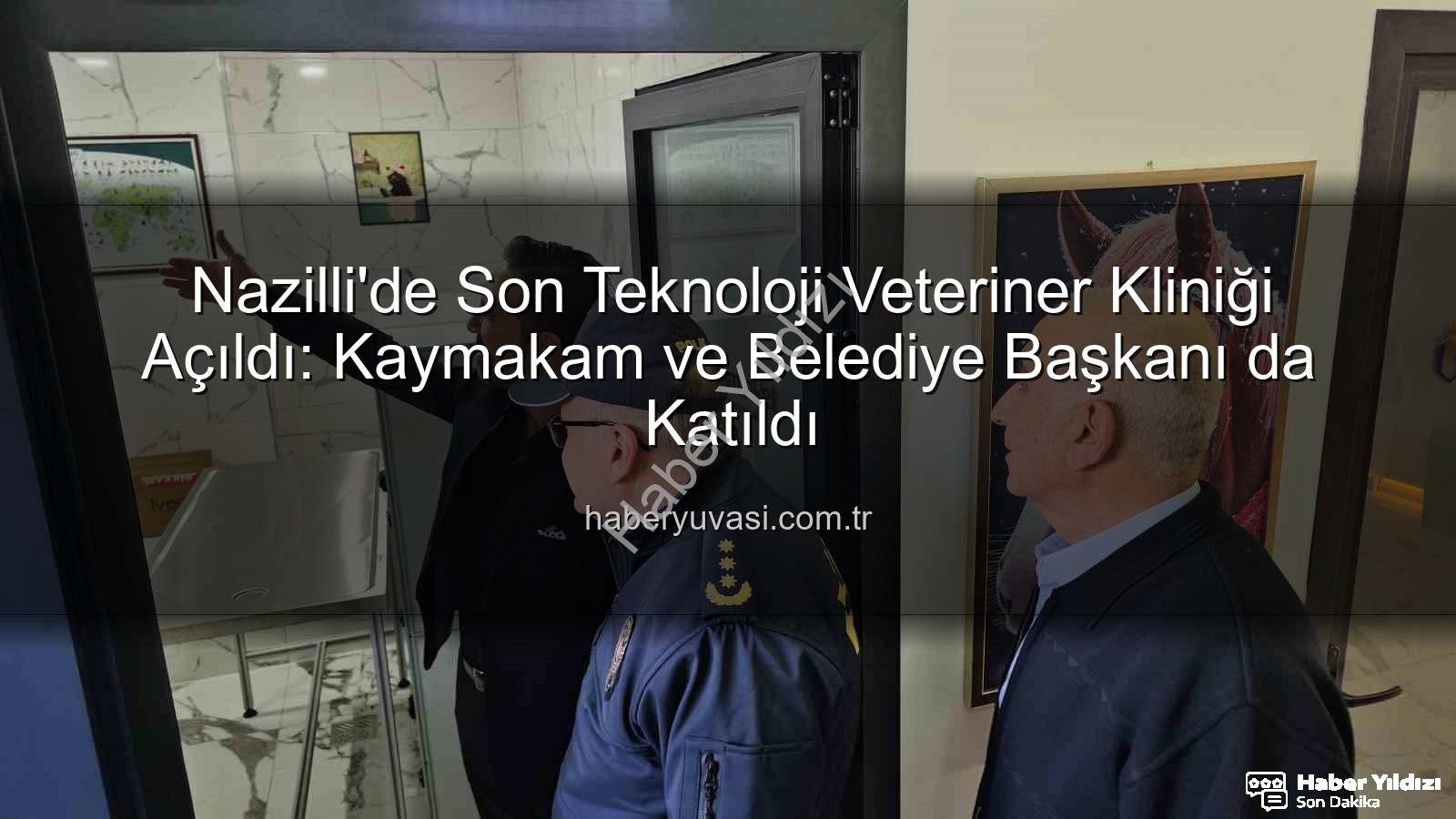 veteriner kliniği - Nazilli'de Son Teknoloji Veteriner Kliniği Açıldı: Kaymakam ve Belediye Başkanı Destek Verdi