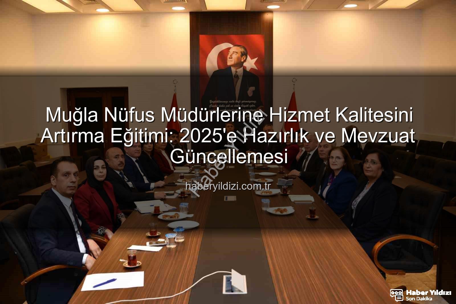 hizmet kalitesi - Muğla Nüfus Müdürlerine Hizmet Kalitesini Artırma Eğitimi: 2025'e Hazırlık ve Mevzuat Güncellemesi