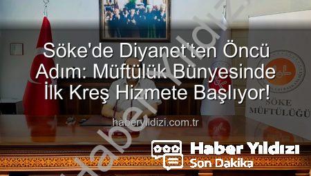 Söke’de Diyanet’ten Öncü Adım: Müftülük Bünyesinde İlk Kreş Hizmete Başlıyor!